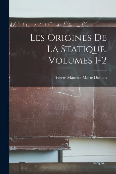 Les Origines De La Statique, Volumes 1-2 (French Edition)