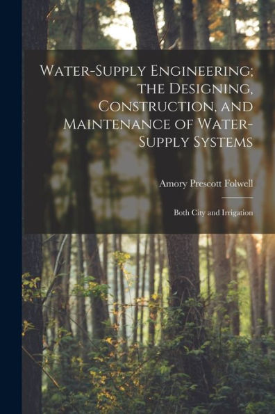 Water-Supply Engineering; The Designing, Construction, And Maintenance Of Water-Supply Systems: Both City And Irrigation