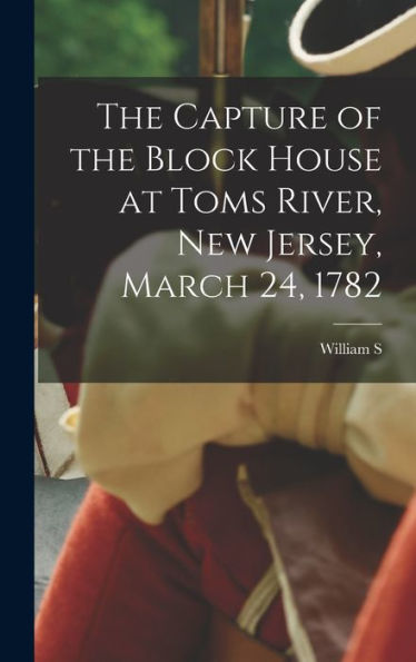 The Capture Of The Block House At Toms River, New Jersey, March 24, 1782
