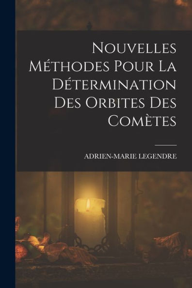 Nouvelles Méthodes Pour La Détermination Des Orbites Des Comètes (French Edition)
