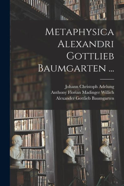 Metaphysica Alexandri Gottlieb Baumgarten ... (Latin Edition)