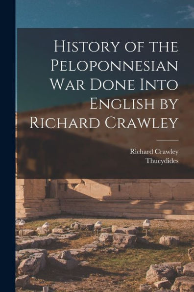 History Of The Peloponnesian War Done Into English By Richard Crawley