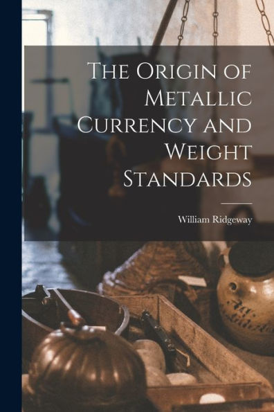 The Origin Of Metallic Currency And Weight Standards