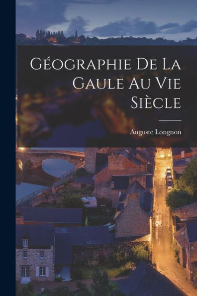 Géographie De La Gaule Au Vie Siècle (French Edition)