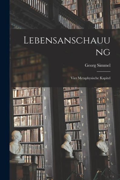 Lebensanschauung: Vier Metaphysische Kapitel (German Edition)