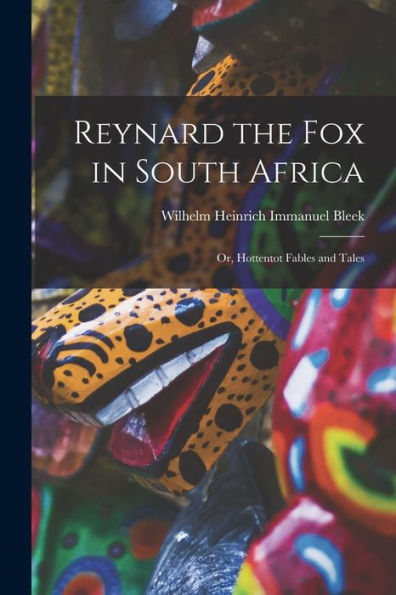 Reynard The Fox In South Africa: Or, Hottentot Fables And Tales