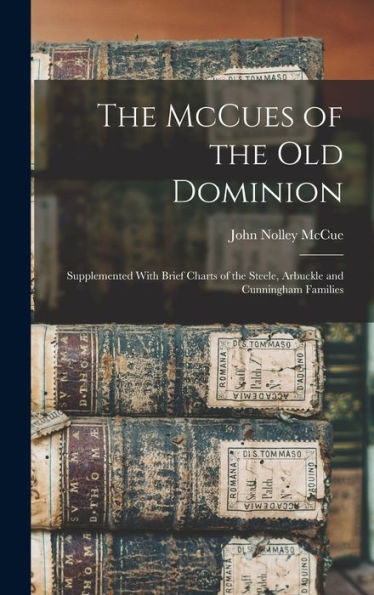 The Mccues Of The Old Dominion: Supplemented With Brief Charts Of The Steele, Arbuckle And Cunningham Families