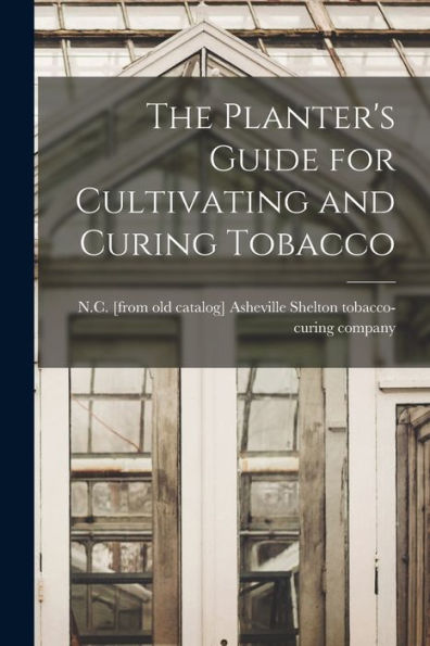 The Planter'S Guide For Cultivating And Curing Tobacco