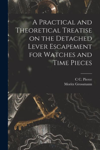 A Practical And Theoretical Treatise On The Detached Lever Escapement For Watches And Time Pieces