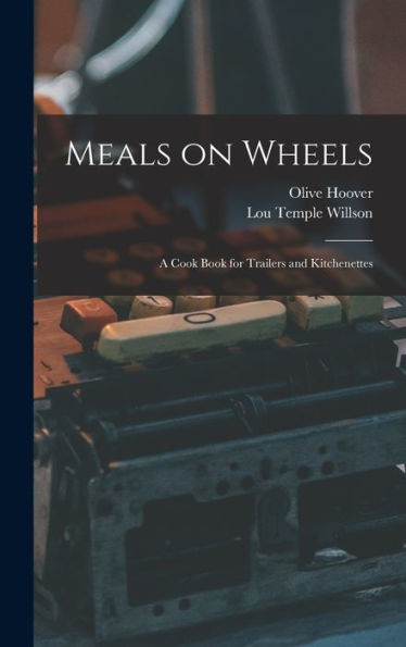 Meals On Wheels; A Cook Book For Trailers And Kitchenettes
