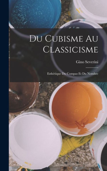 Du Cubisme Au Classicisme: Esthétique Du Compas Et Du Nombre (French Edition)