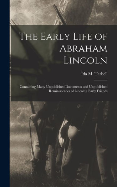 The Early Life Of Abraham Lincoln: Containing Many Unpublished Documents And Unpublished Reminiscences Of Lincoln'S Early Friends