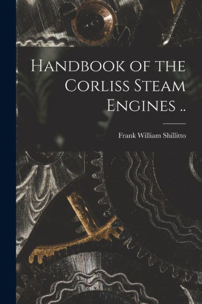 Handbook Of The Corliss Steam Engines ..