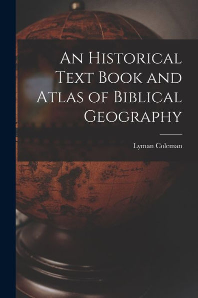 An Historical Text Book And Atlas Of Biblical Geography