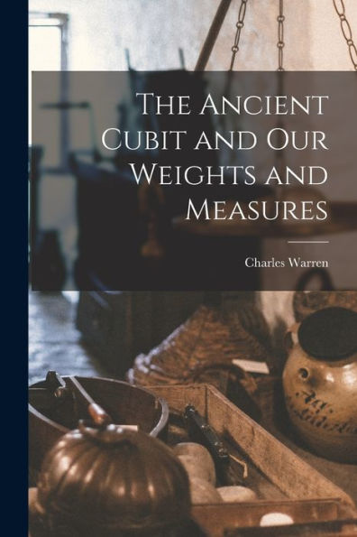 The Ancient Cubit And Our Weights And Measures
