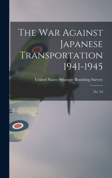 The War Against Japanese Transportation 1941-1945: No. 54