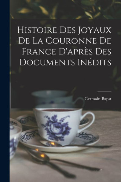 Histoire Des Joyaux De La Couronne De France D'Après Des Documents Inédits (French Edition)