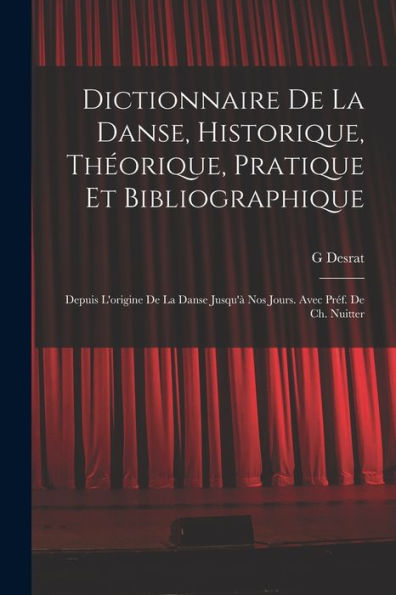 Dictionnaire De La Danse, Historique, Théorique, Pratique Et Bibliographique; Depuis L'Origine De La Danse Jusqu'À Nos Jours. Avec Préf. De Ch. Nuitter (French Edition)