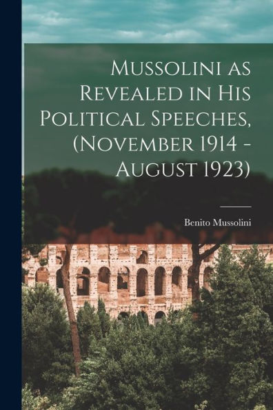 Mussolini As Revealed In His Political Speeches, (November 1914 - August 1923)