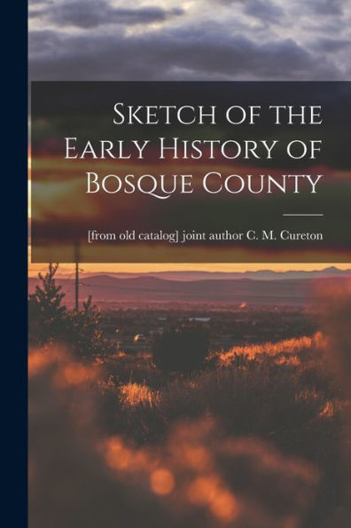 Sketch Of The Early History Of Bosque County
