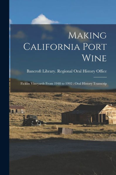 Making California Port Wine: Ficklin Vineyards From 1948 To 1992: Oral History Transcrip