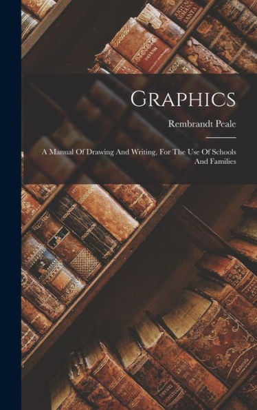 Graphics: A Manual Of Drawing And Writing, For The Use Of Schools And Families