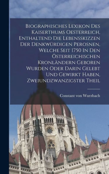 Biographisches Lexikon Des Kaiserthums Oesterreich, Enthaltend Die Lebensskizzen Der Denkwürdigen Perosnen, Welche Seit 1750 In Den Österreichischen ... Zweiundzwanzigster Theil (German Edition)