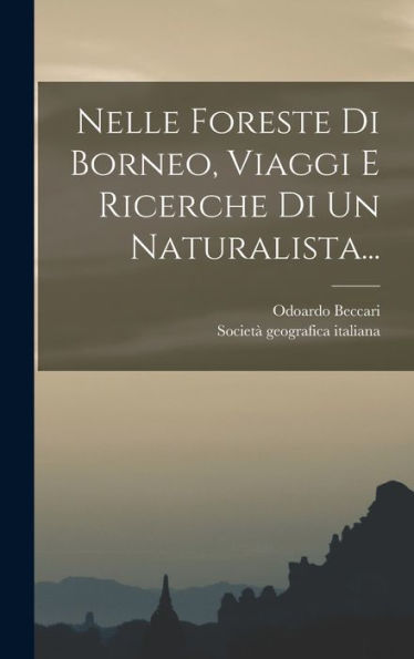 Nelle Foreste Di Borneo, Viaggi E Ricerche Di Un Naturalista... (Italian Edition)