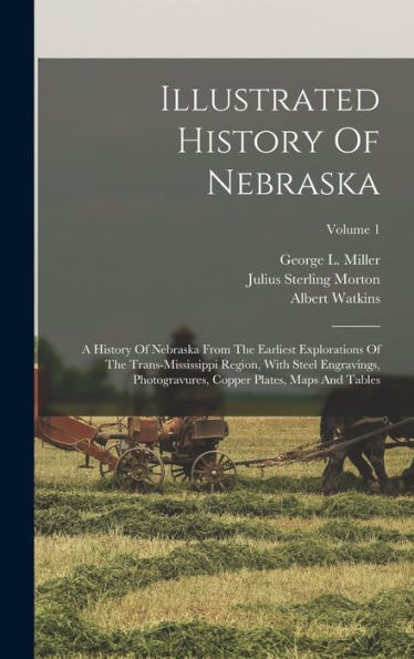 Illustrated History Of Nebraska: A History Of Nebraska From The Earliest Explorations Of The Trans-Mississippi Region, With Steel Engravings, Photogravures, Copper Plates, Maps And Tables; Volume 1