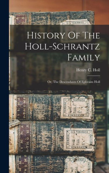 History Of The Holl-Schrantz Family: Or, The Descendants Of Ephraim Holl
