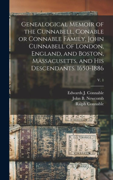 Genealogical Memoir Of The Cunnabell, Conable Or Connable Family, John Cunnabell Of London, England, And Boston, Massacusetts, And His Descendants. 1650-1886; V. 1