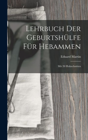 Lehrbuch Der Geburtshülfe Für Hebammen: Mit 20 Holzschnitten