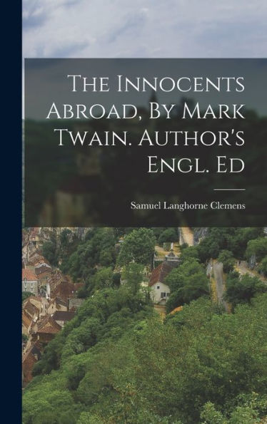 The Innocents Abroad, By Mark Twain. Author'S Engl. Ed