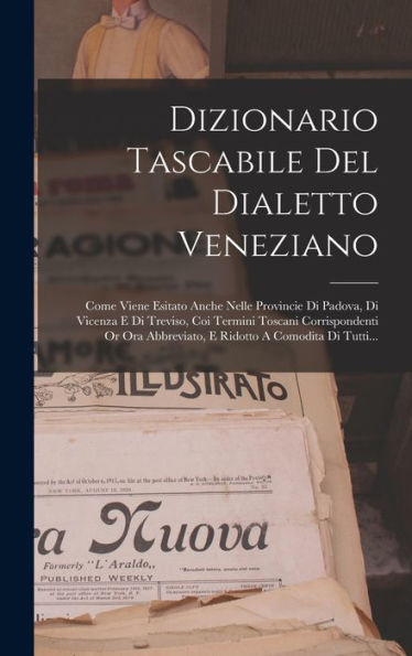 Dizionario Tascabile Del Dialetto Veneziano: Come Viene Esitato Anche Nelle Provincie Di Padova, Di Vicenza E Di Treviso, Coi Termini Toscani ... A Comodita Di Tutti... (Italian Edition)