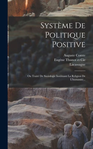 Système De Politique Positive: Ou Traité De Sociologie Instituant La Religion De L'Humanité... (French Edition)
