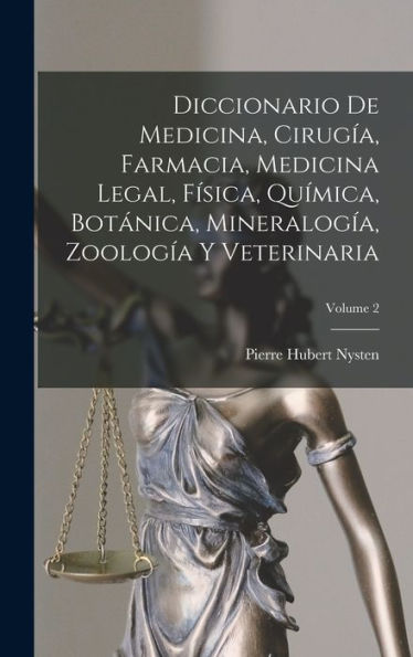 Diccionario De Medicina, Cirugía, Farmacia, Medicina Legal, Física, Química, Botánica, Mineralogía, Zoología Y Veterinaria; Volume 2 (Spanish Edition)