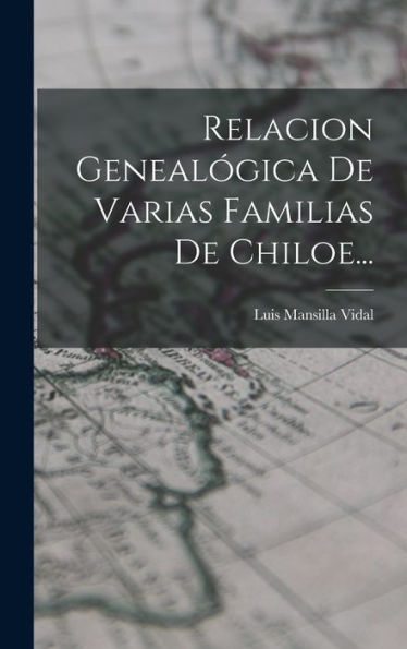 Relacion Genealógica De Varias Familias De Chiloe... (Spanish Edition)