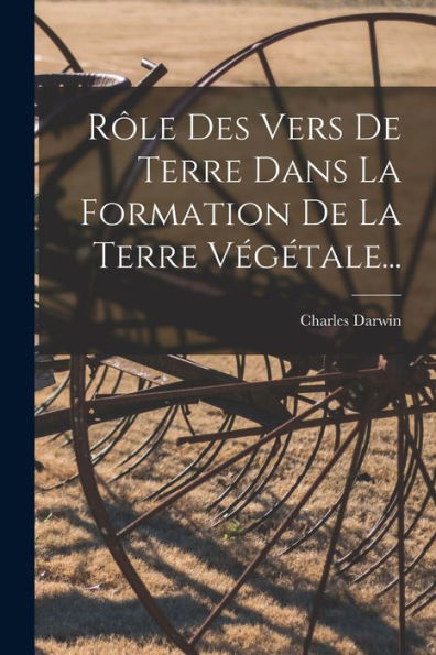 Rôle Des Vers De Terre Dans La Formation De La Terre Végétale... (French Edition)