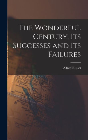 The Wonderful Century, Its Successes And Its Failures