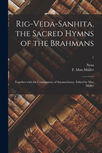 Rig-Veda-Sanhita, The Sacred Hymns Of The Brahmans; Together With The Commentary Of Sayanacharya. Edited By Max Müller; 1 (Sanskrit Edition)
