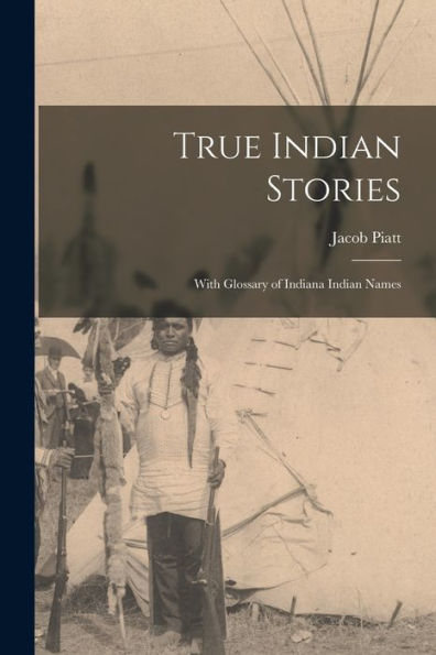True Indian Stories: With Glossary Of Indiana Indian Names