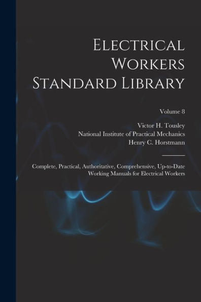Electrical Workers Standard Library: Complete, Practical, Authoritative, Comprehensive, Up-To-Date Working Manuals For Electrical Workers; Volume 8