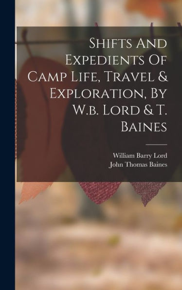 Shifts And Expedients Of Camp Life, Travel & Exploration, By W.B. Lord & T. Baines