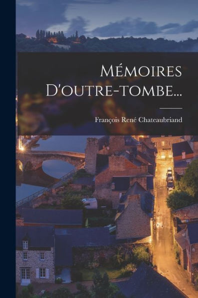 Mémoires D'Outre-Tombe... (French Edition)