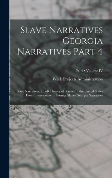 Slave Narratives Georgia Narratives Part 4: Slave Narratives: A Folk History Of Slavery In The United States From Interviews With Former Slaves Georgia Narratives; Volume Iv; Pt. 4