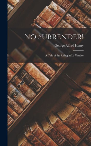 No Surrender!: A Tale Of The Rising In La Vendee