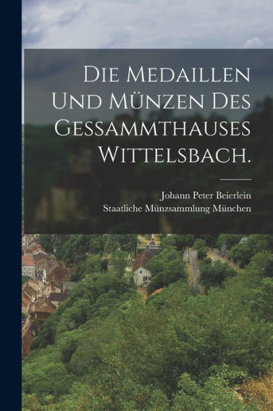 Die Medaillen Und Münzen Des Gessammthauses Wittelsbach. (German Edition)
