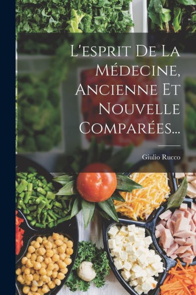 L'Esprit De La Médecine, Ancienne Et Nouvelle Comparées... (French Edition)
