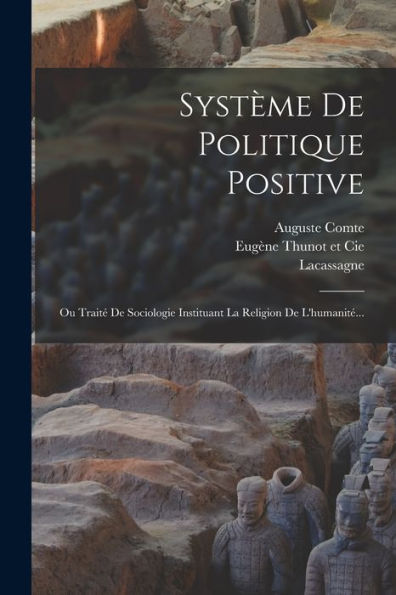 Système De Politique Positive: Ou Traité De Sociologie Instituant La Religion De L'Humanité... (French Edition)