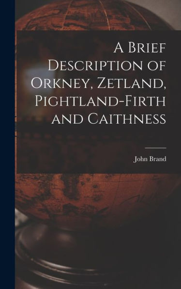 A Brief Description Of Orkney, Zetland, Pightland-Firth And Caithness